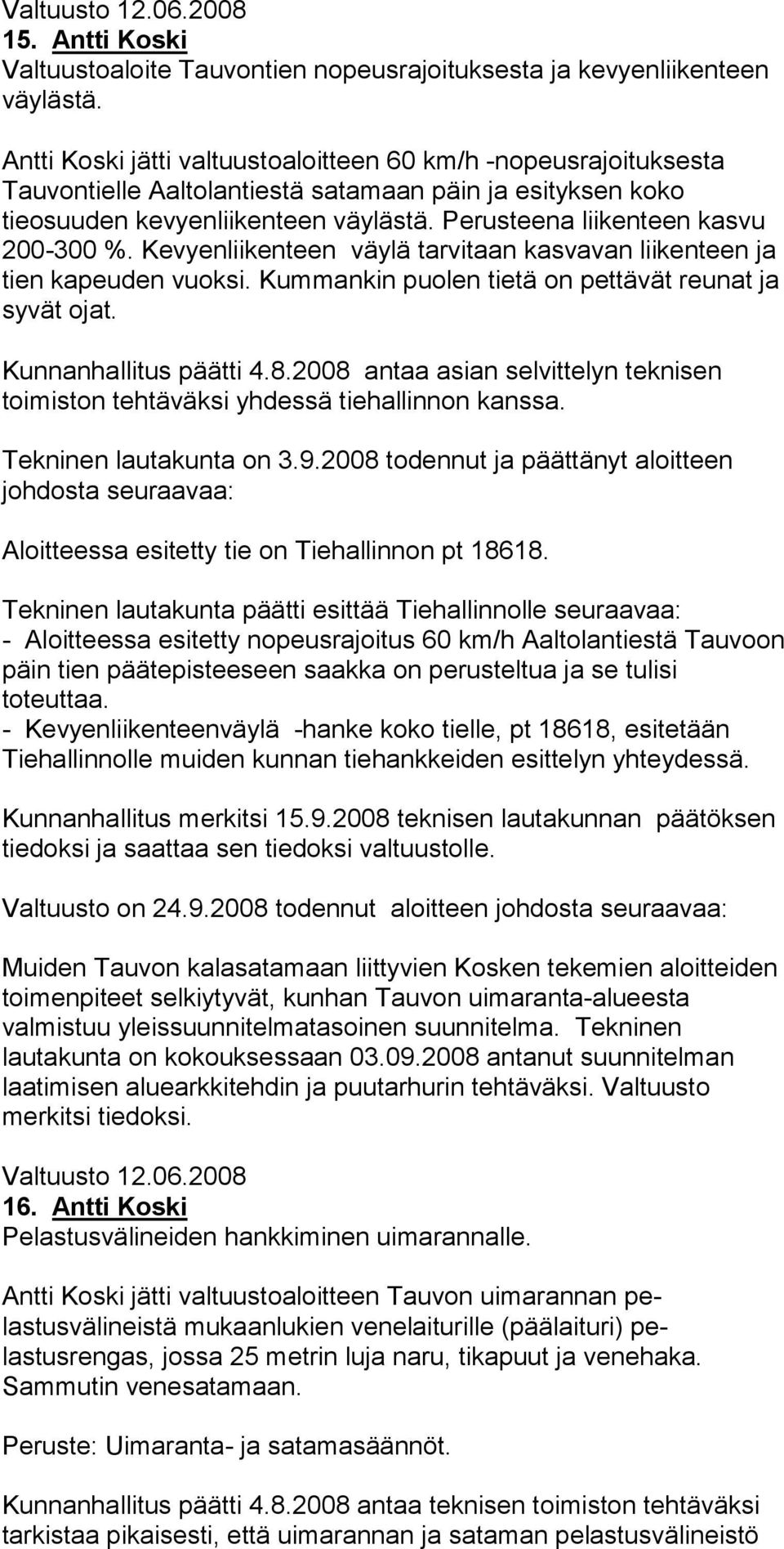 Perusteena liikenteen kasvu 200-300 %. Kevyenliikenteen väylä tarvi taan kasvavan liikenteen ja tien kapeuden vuoksi. Kumman kin puolen tietä on pettävät reunat ja syvät ojat. Kunnanhallitus päätti 4.