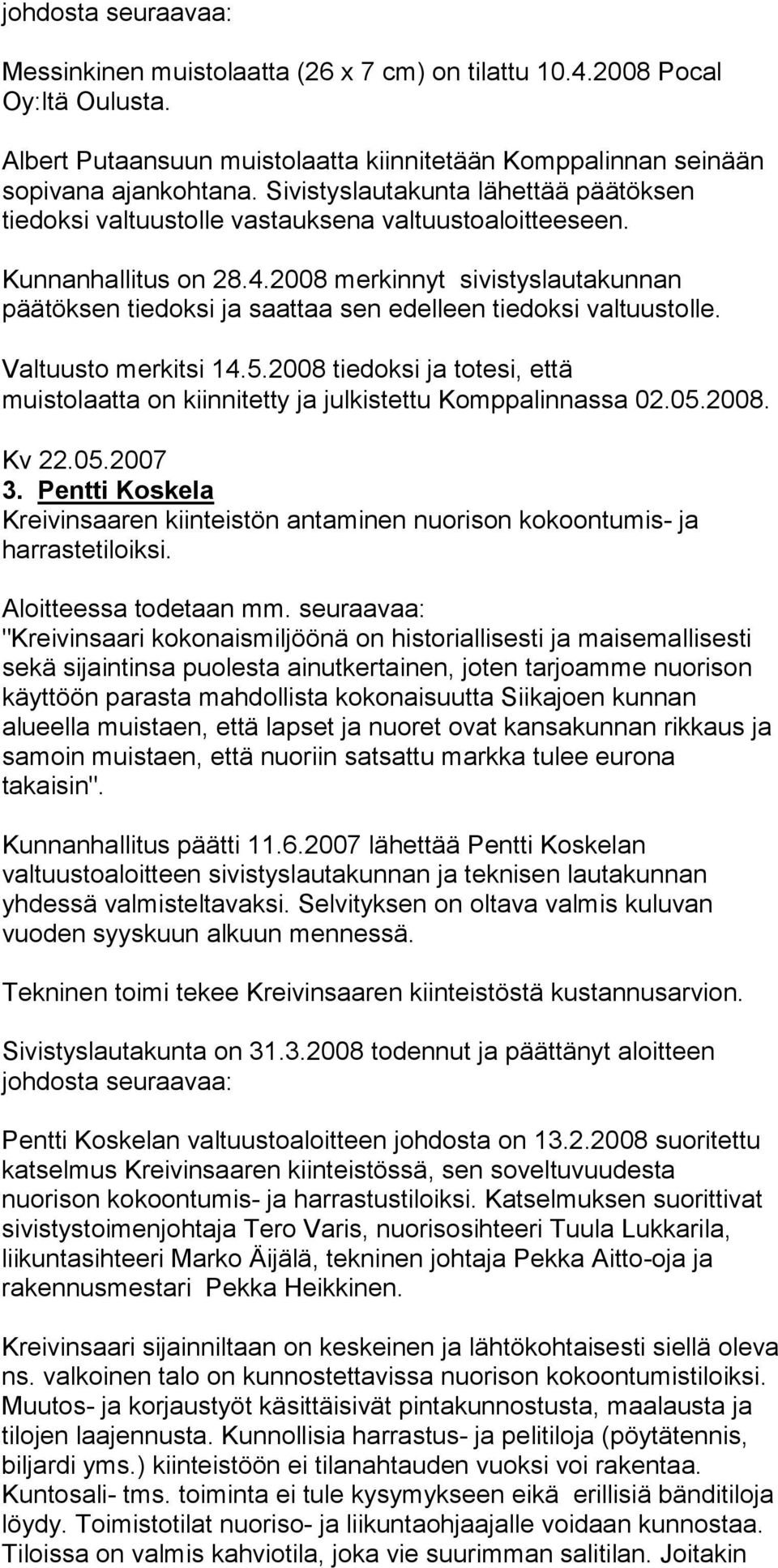 2008 merkinnyt sivistyslautakunnan päätöksen tiedoksi ja saattaa sen edelleen tiedoksi valtuus tolle. Valtuusto merkitsi 14.5.