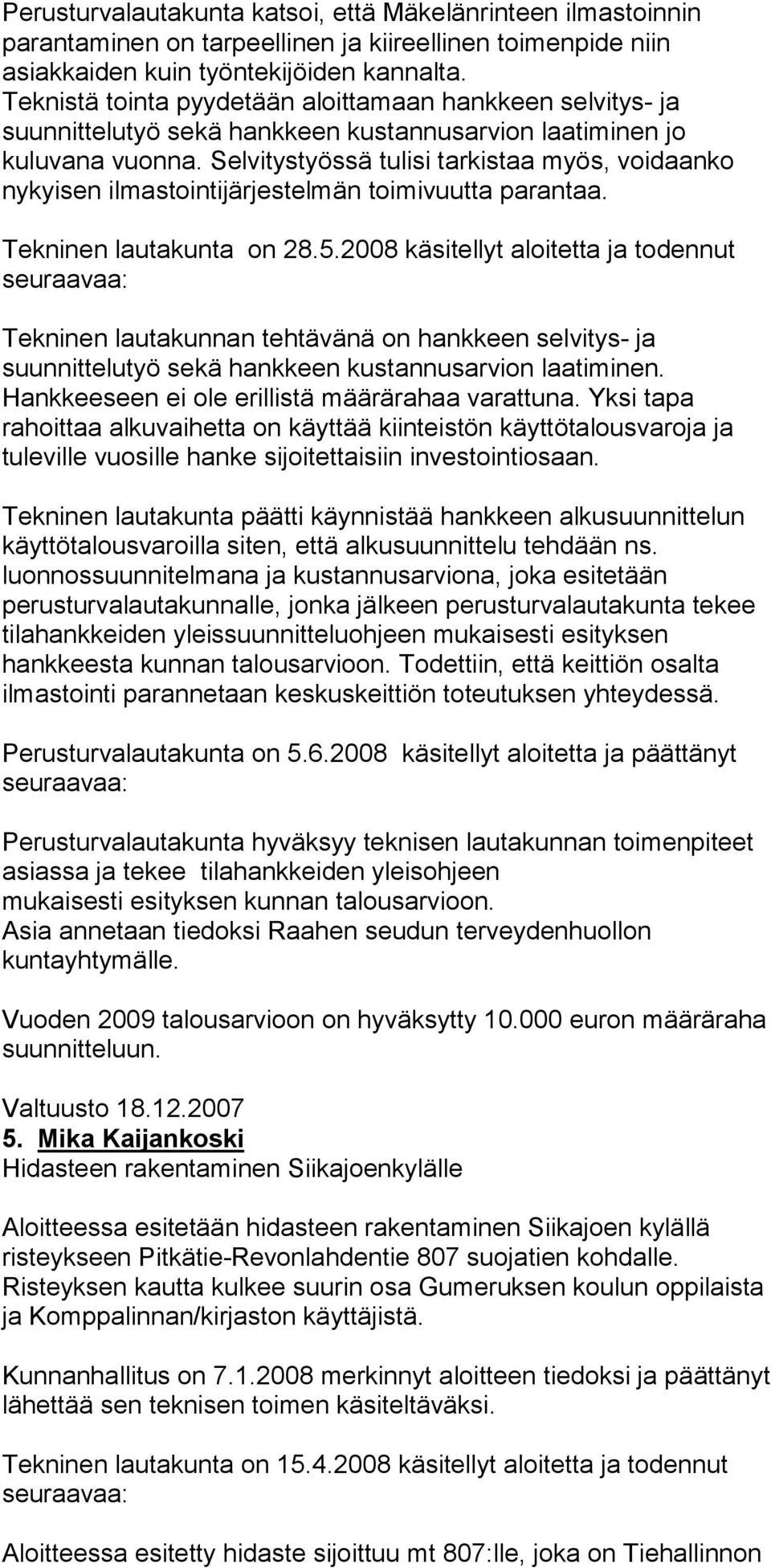 Selvitystyössä tulisi tarkistaa myös, voi daanko nykyisen ilmastointijärjestelmän toimivuutta paran taa. Tekninen lautakunta on 28.5.