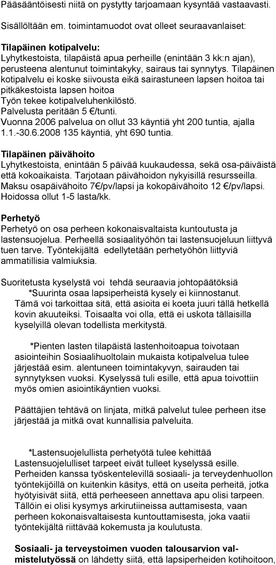 Tilapäinen kotipalvelu ei koske siivousta eikä sairastu neen lapsen hoitoa tai pitkäkestoista lapsen hoitoa Työn tekee kotipalveluhenkilöstö. Palvelusta peritään 5 /tunti.