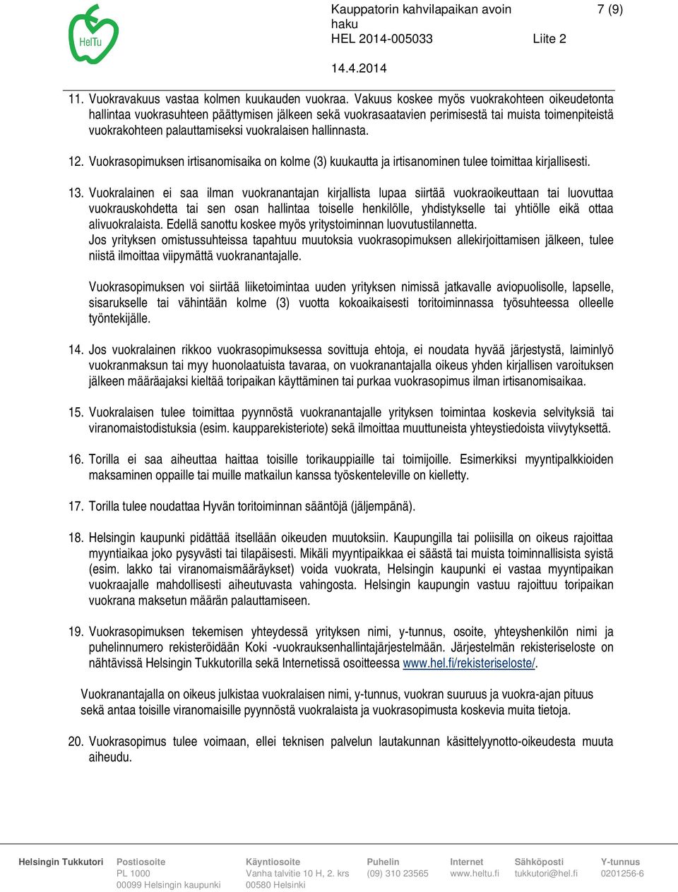 hallinnasta. 12. Vuokrasopimuksen irtisanomisaika on kolme (3) kuukautta ja irtisanominen tulee toimittaa kirjallisesti. 13.