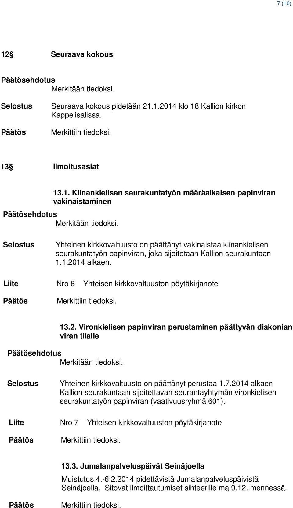 Liite Nro 6 Yhteisen kirkkovaltuuston pöytäkirjanote 13.2. Vironkielisen papinviran perustaminen päättyvän diakonian viran tilalle ehdotus Merkitään tiedoksi.