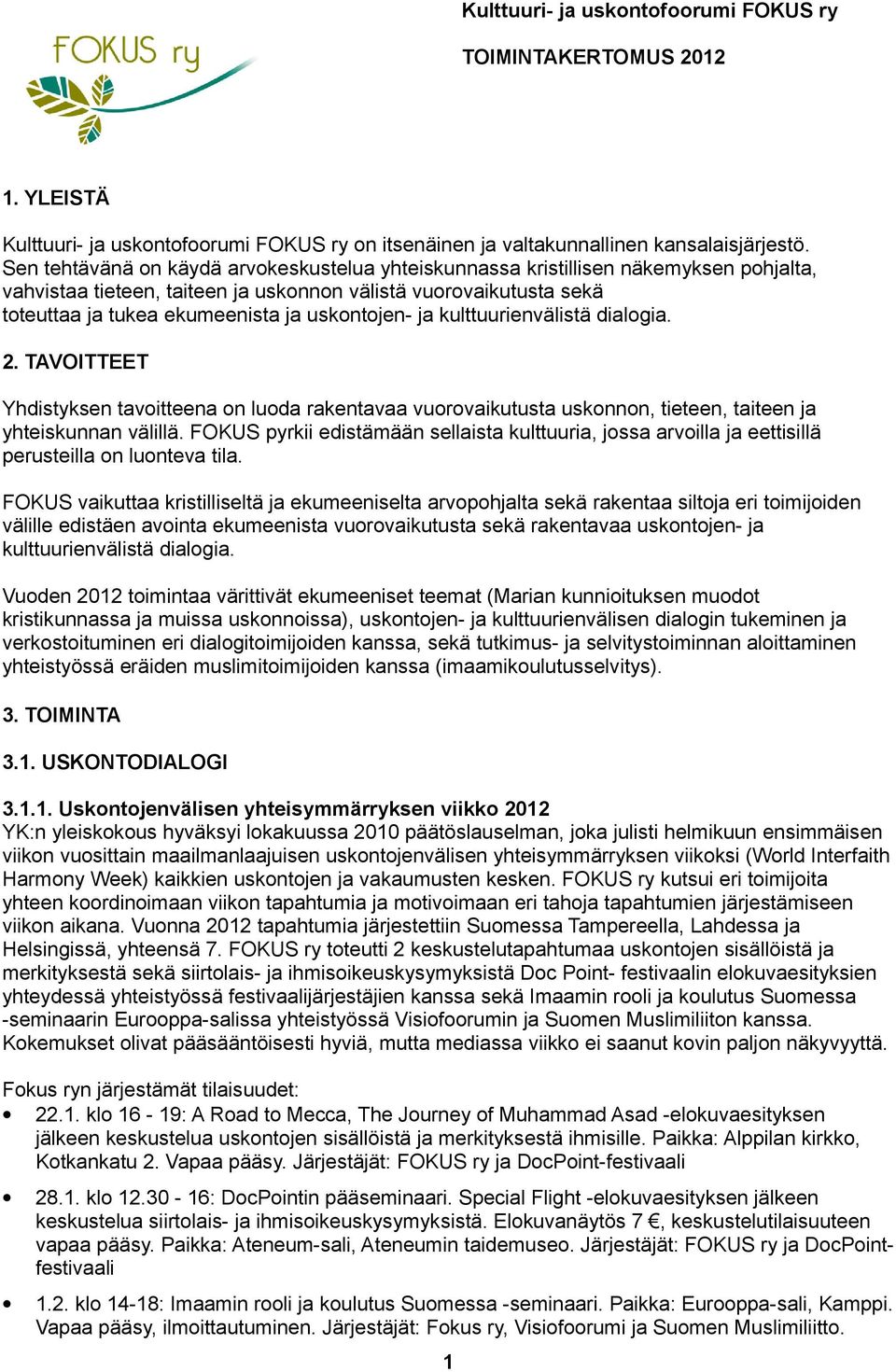 uskontojen- ja kulttuurienvälistä dialogia. 2. TAVOITTEET Yhdistyksen tavoitteena on luoda rakentavaa vuorovaikutusta uskonnon, tieteen, taiteen ja yhteiskunnan välillä.