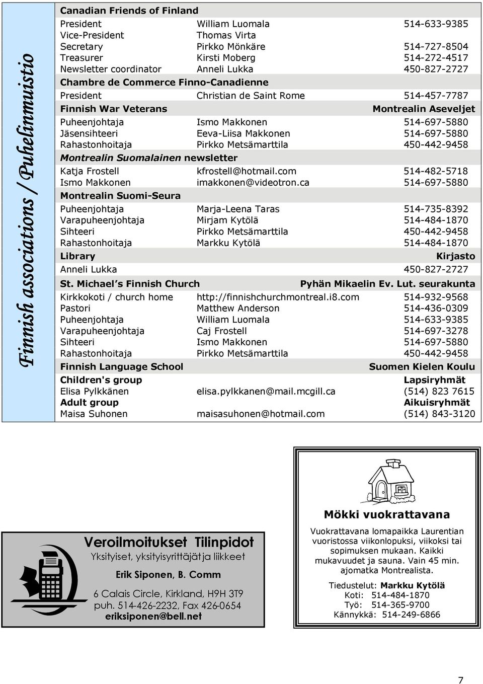 Puheenjohtaja Ismo Makkonen 514-697-5880 Jäsensihteeri Eeva-Liisa Makkonen 514-697-5880 Rahastonhoitaja Pirkko Metsämarttila 450-442-9458 Montrealin Suomalainen newsletter Katja Frostell