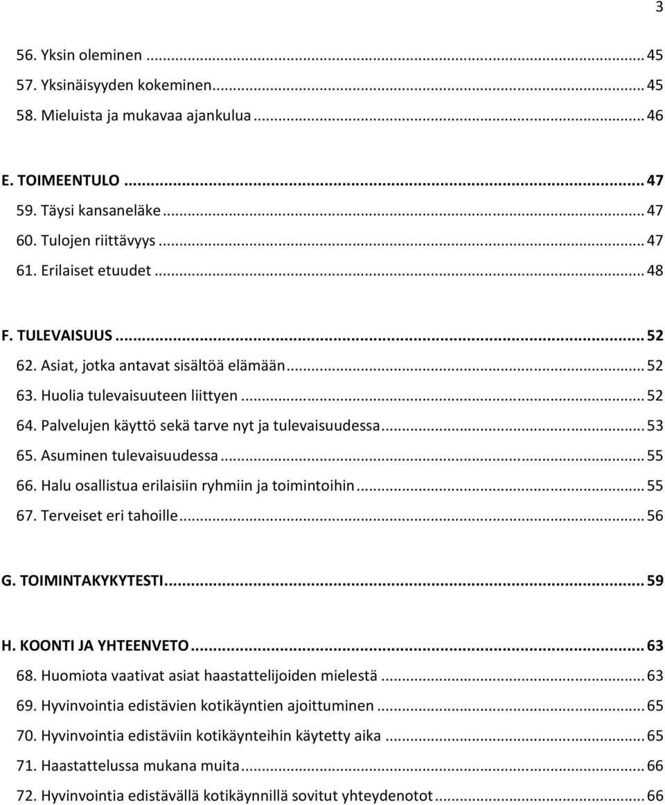 Asuminen tulevaisuudessa... 55 66. Halu osallistua erilaisiin ryhmiin ja toimintoihin... 55 67. Terveiset eri tahoille... 56 G. TOIMINTAKYKYTESTI... 59 H. KOONTI JA YHTEENVETO... 63 68.