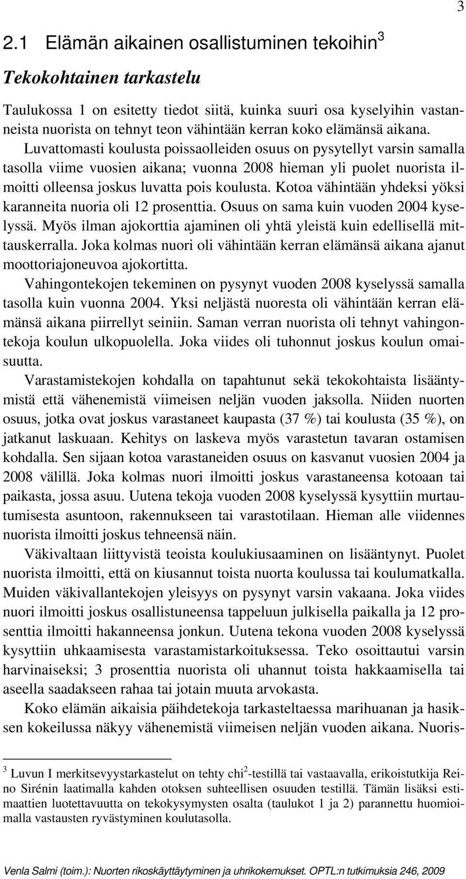 Luvattomasti koulusta poissaolleiden osuus on pysytellyt varsin samalla tasolla viime vuosien aikana; vuonna 2008 hieman yli puolet nuorista ilmoitti olleensa joskus luvatta pois koulusta.