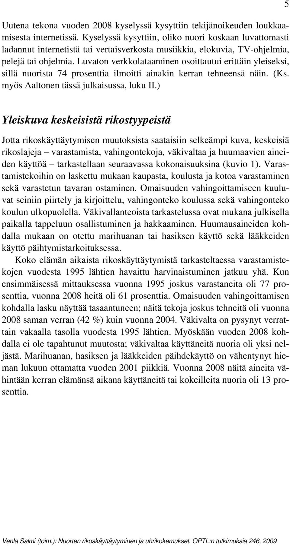 Luvaton verkkolataaminen osoittautui erittäin yleiseksi, sillä nuorista 74 prosenttia ilmoitti ainakin kerran tehneensä näin. (Ks. myös Aaltonen tässä julkaisussa, luku II.