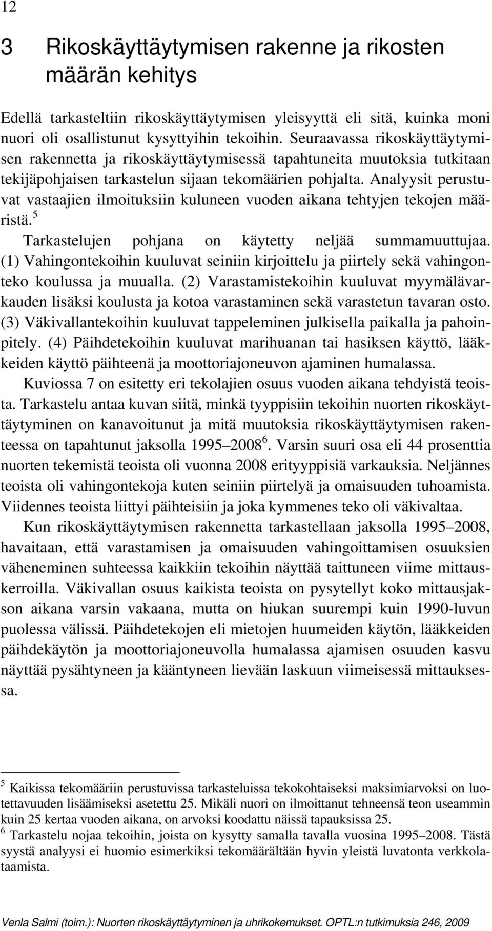 Analyysit perustuvat vastaajien ilmoituksiin kuluneen vuoden aikana tehtyjen tekojen määristä. 5 Tarkastelujen pohjana on käytetty neljää summamuuttujaa.