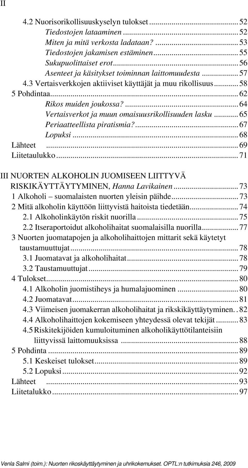 ... 64 Vertaisverkot ja muun omaisuusrikollisuuden lasku... 65 Periaatteellista piratismia?... 67 Lopuksi... 68 Lähteet... 69 Liitetaulukko.