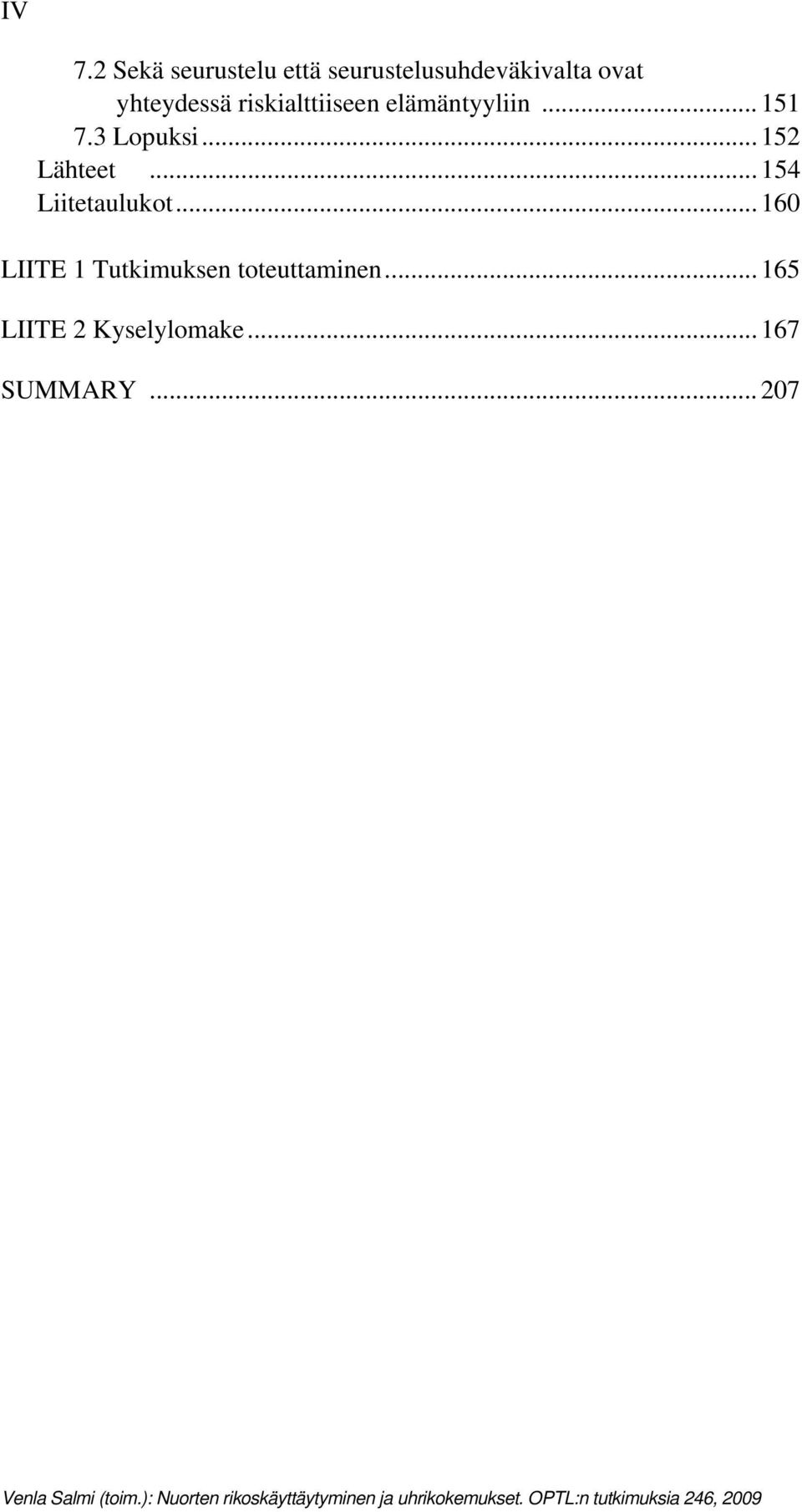 .. 160 LIITE 1 Tutkimuksen toteuttaminen... 165 LIITE 2 Kyselylomake... 167 SUMMARY.