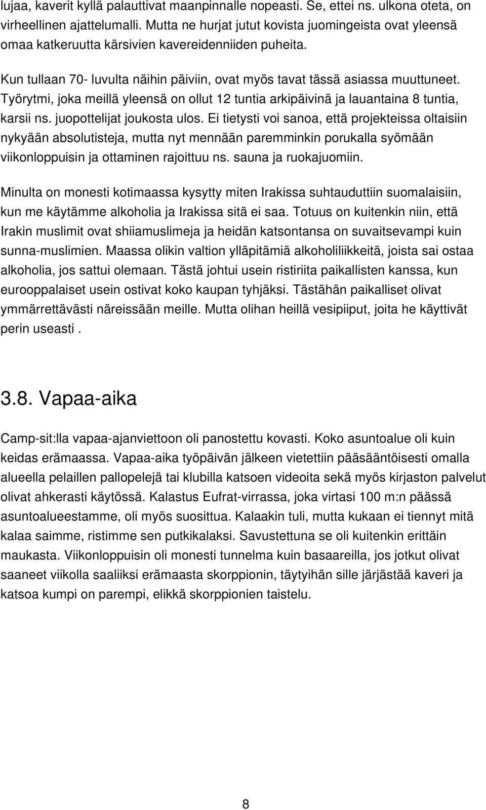 Työrytmi, joka meillä yleensä on ollut 12 tuntia arkipäivinä ja lauantaina 8 tuntia, karsii ns. juopottelijat joukosta ulos.