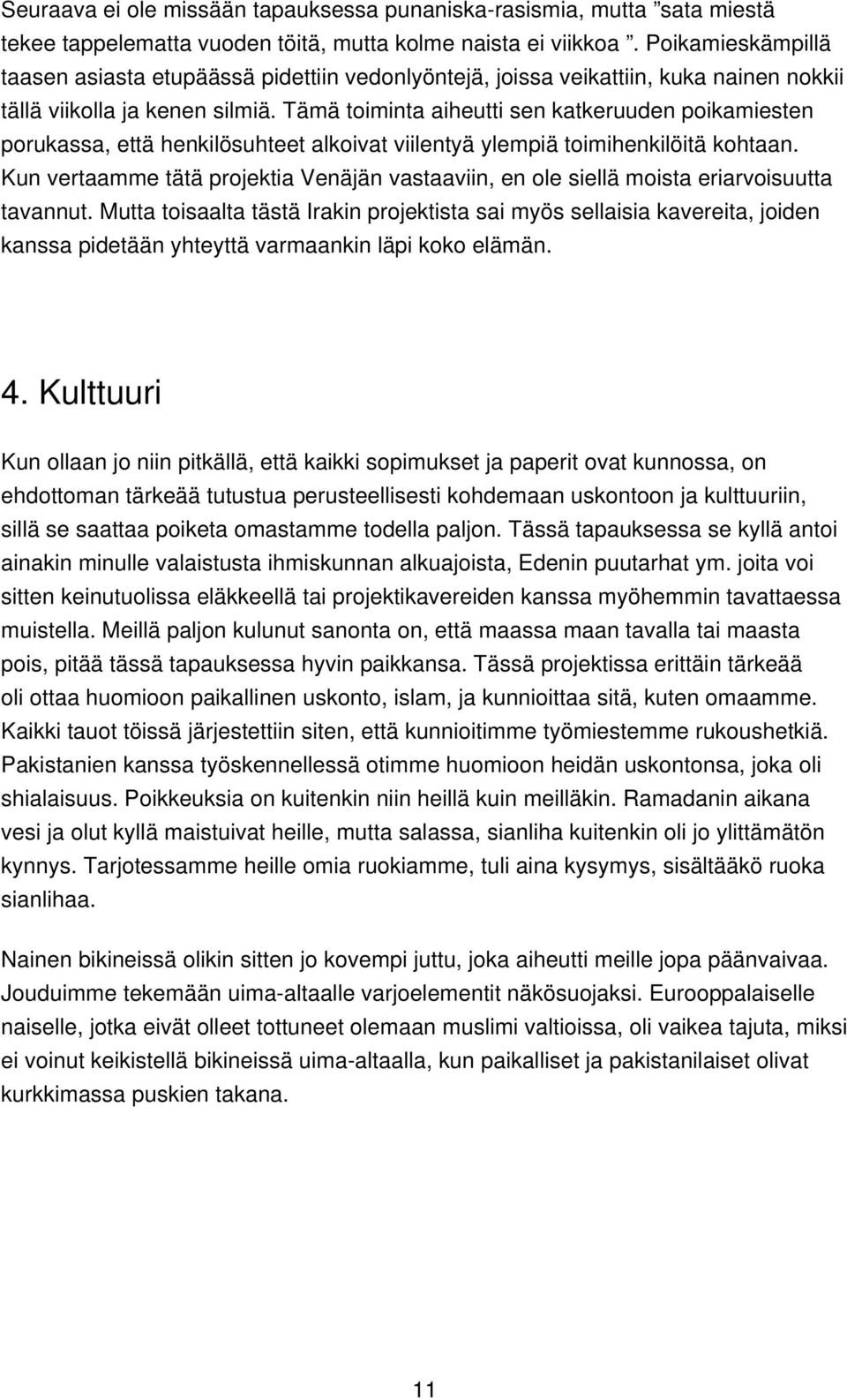 Tämä toiminta aiheutti sen katkeruuden poikamiesten porukassa, että henkilösuhteet alkoivat viilentyä ylempiä toimihenkilöitä kohtaan.