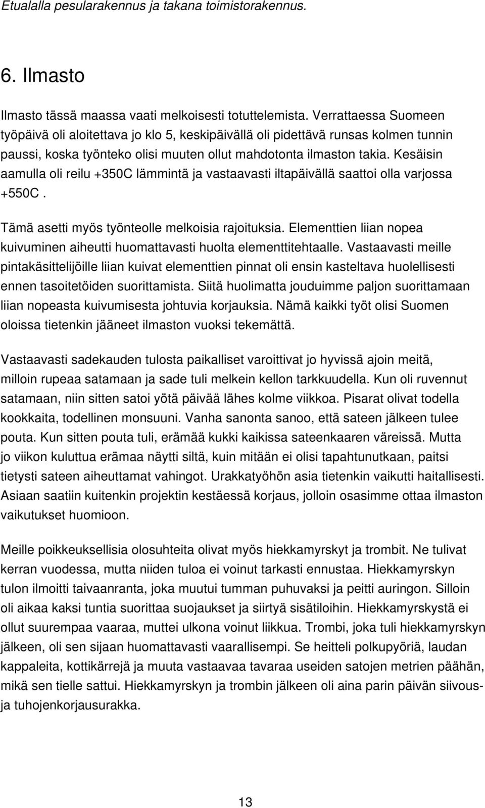 Kesäisin aamulla oli reilu +350C lämmintä ja vastaavasti iltapäivällä saattoi olla varjossa +550C. Tämä asetti myös työnteolle melkoisia rajoituksia.