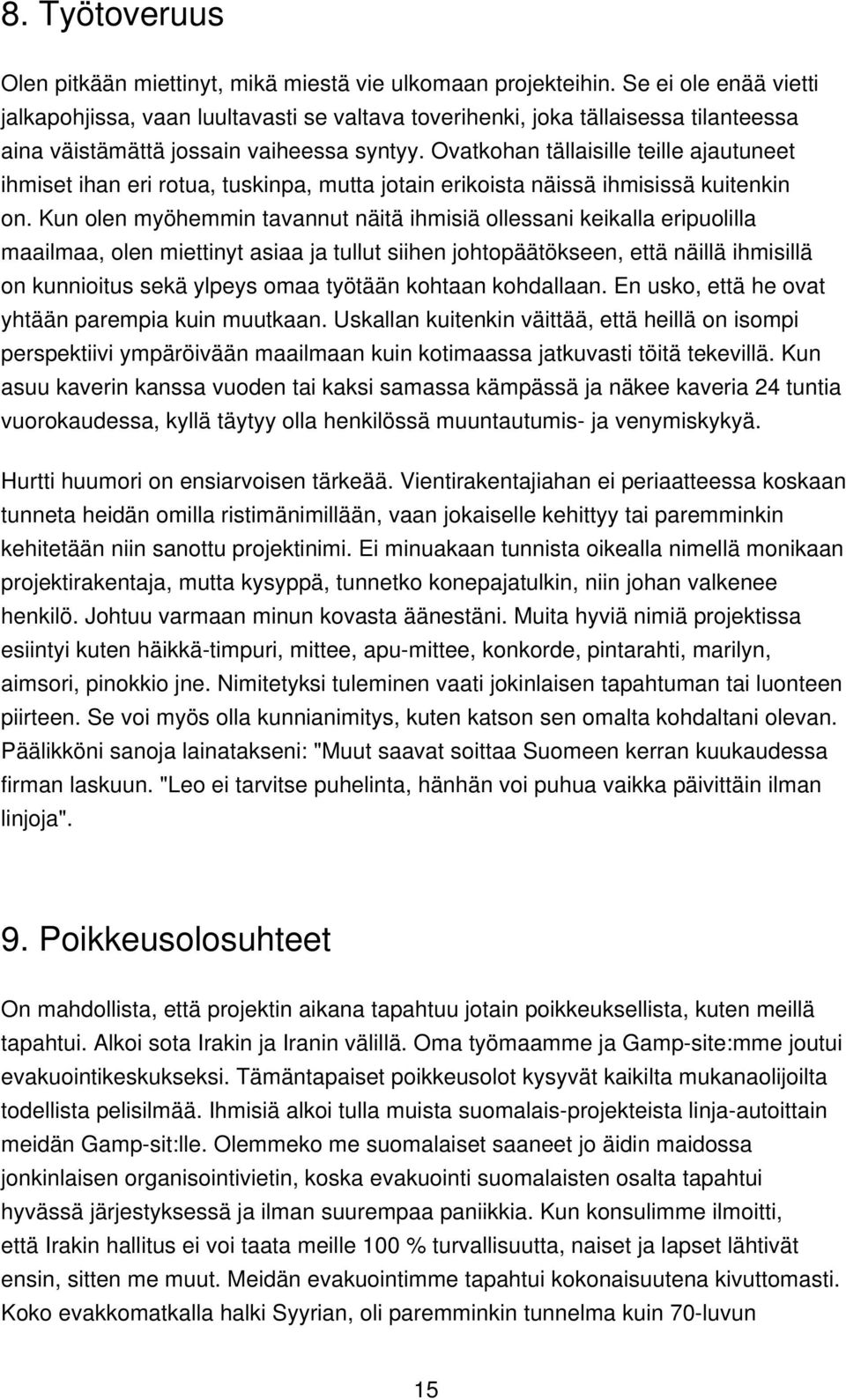 Ovatkohan tällaisille teille ajautuneet ihmiset ihan eri rotua, tuskinpa, mutta jotain erikoista näissä ihmisissä kuitenkin on.