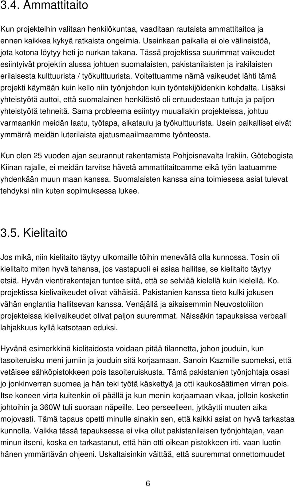 Tässä projektissa suurimmat vaikeudet esiintyivät projektin alussa johtuen suomalaisten, pakistanilaisten ja irakilaisten erilaisesta kulttuurista / työkulttuurista.