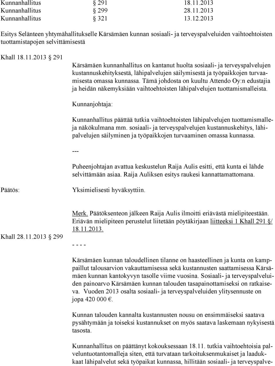 2013 291 Kärsämäen kunnanhallitus on kantanut huolta sosiaali- ja terveyspalvelujen kus tan nus ke hi tyk ses tä, lähipalvelujen säilymisestä ja työpaikkojen tur vaami ses ta omassa kunnassa.