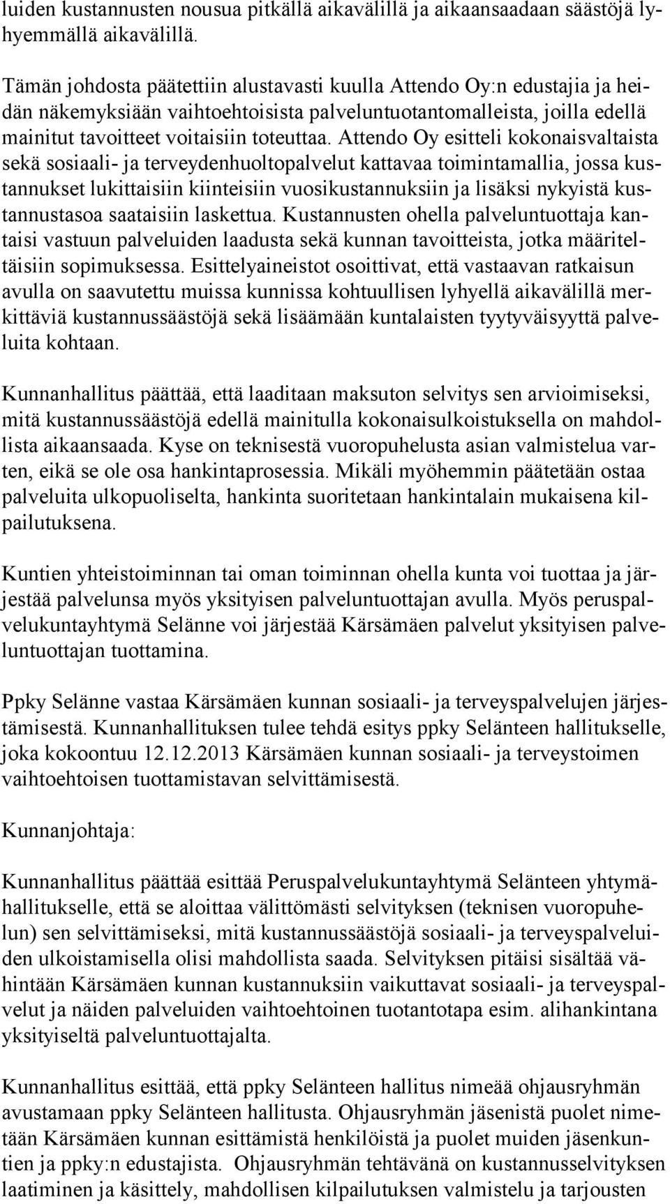 Attendo Oy esitteli kokonaisvaltaista se kä sosiaali- ja terveydenhuoltopalvelut kattavaa toimintamallia, jossa kustan nuk set lukittaisiin kiinteisiin vuosikustannuksiin ja lisäksi nykyistä kustan