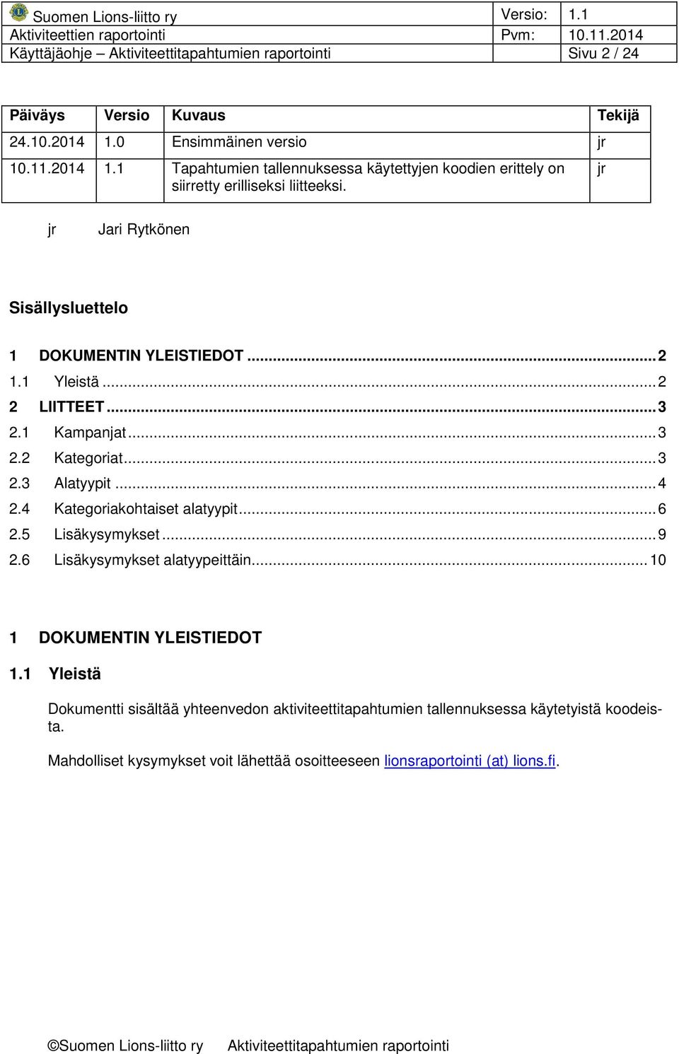 4 Kategoriakohtaiset alatyypit... 6 2.5 Lisäkysymykset... 9 2.6 Lisäkysymykset alatyypeittäin... 10 1 DOKUMENTIN YLEISTIEDOT 1.