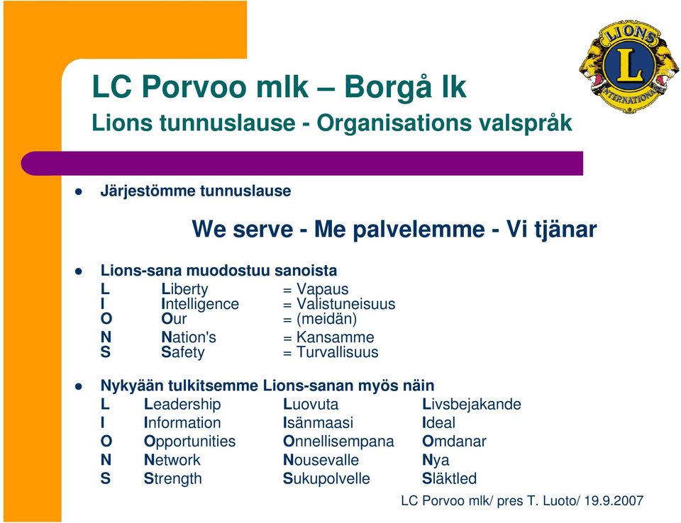 Kansamme S Safety = Turvallisuus Nykyään tulkitsemme Lions-sanan myös näin L Leadership Luovuta Livsbejakande I