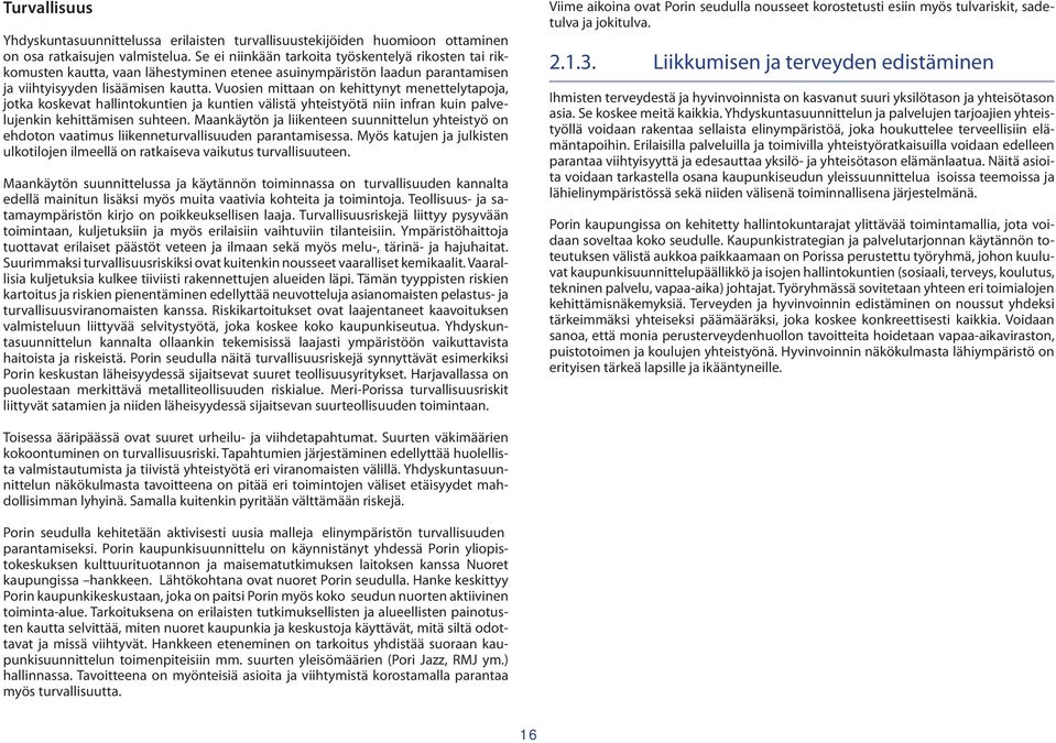 Vuosien mittaan on kehittynyt menettelytapoja, jotka koskevat hallintokuntien ja kuntien välistä yhteistyötä niin infran kuin palvelujenkin kehittämisen suhteen.