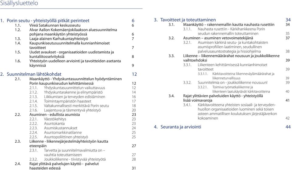 Yhteistyön uudelleen arviointi ja tavoitteiden asetanta käynnissä 9 2. Suunnitelman lähtökohdat 12 2.1. Maankäyttö - Yhdyskuntasuunnittelun hyödyntäminen Porin kaupunkiseudun kehittämisessä 12 2.1.1. Yhdyskuntasuunnittelun vaikuttavuus 12 2.