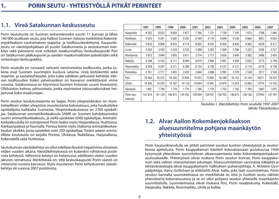 Kaupunkiseutu on väestöpohjaltaan yli puolet Satakunnasta ja seutukunnan merkitys sekä painoarvo ovat selkeästi maakunnallisia.