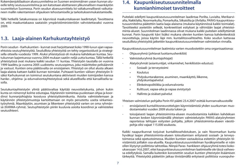 Tällä hetkellä Satakunnassa on käynnissä maakuntakaavan laadintatyö. Tavoitteena on, että maakuntakaava saataisiin ympäristöministeriöön vahvistettavaksi vuonna 2009. 1.3.