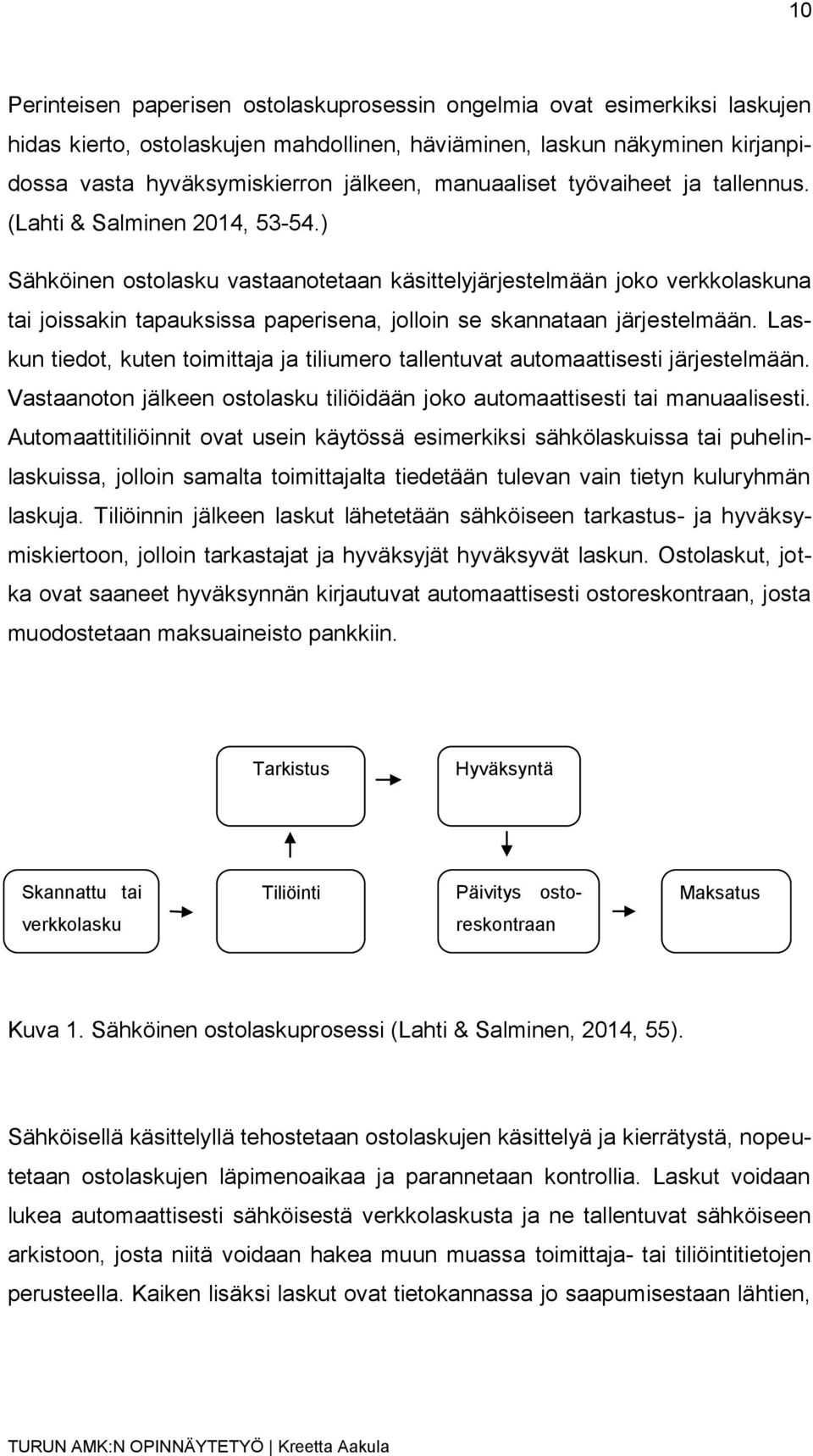 ) Sähköinen ostolasku vastaanotetaan käsittelyjärjestelmään joko verkkolaskuna tai joissakin tapauksissa paperisena, jolloin se skannataan järjestelmään.