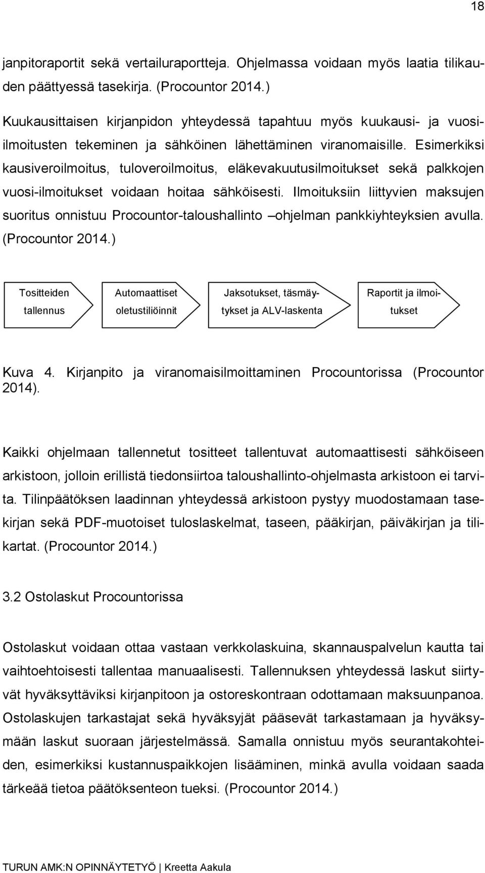 Esimerkiksi kausiveroilmoitus, tuloveroilmoitus, eläkevakuutusilmoitukset sekä palkkojen vuosi-ilmoitukset voidaan hoitaa sähköisesti.