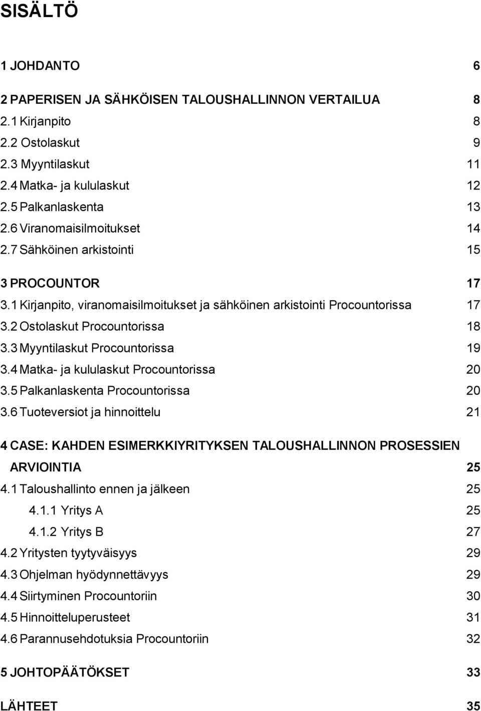 3 Myyntilaskut Procountorissa 19 3.4 Matka- ja kululaskut Procountorissa 20 3.5 Palkanlaskenta Procountorissa 20 3.