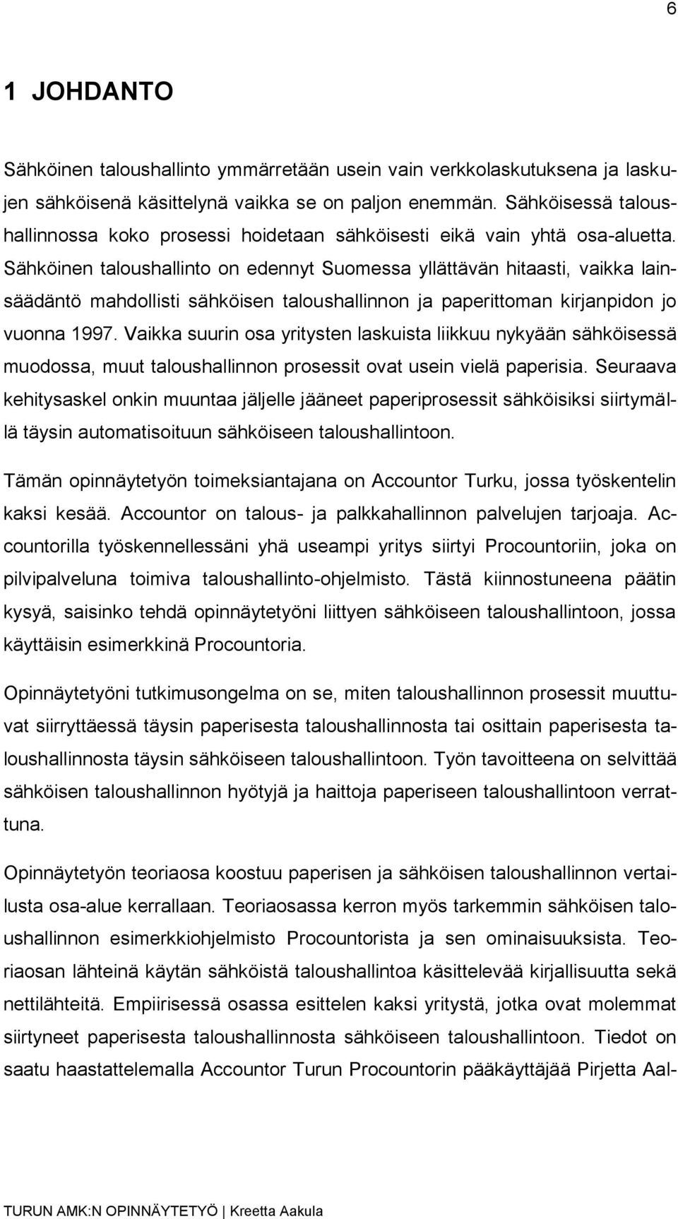 Sähköinen taloushallinto on edennyt Suomessa yllättävän hitaasti, vaikka lainsäädäntö mahdollisti sähköisen taloushallinnon ja paperittoman kirjanpidon jo vuonna 1997.