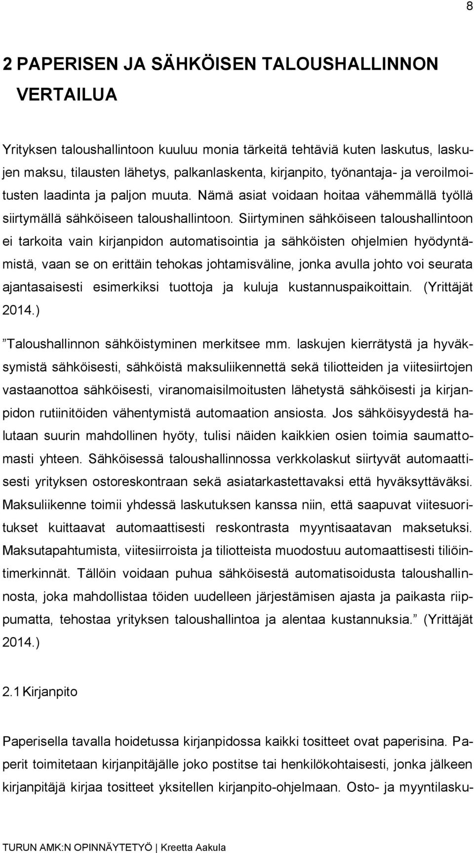 Siirtyminen sähköiseen taloushallintoon ei tarkoita vain kirjanpidon automatisointia ja sähköisten ohjelmien hyödyntämistä, vaan se on erittäin tehokas johtamisväline, jonka avulla johto voi seurata