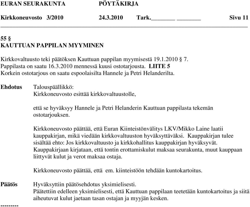 Kirkkoneuvosto esittää kirkkovaltuustolle, että se hyväksyy Hannele ja Petri Helanderin Kauttuan pappilasta tekemän ostotarjouksen.