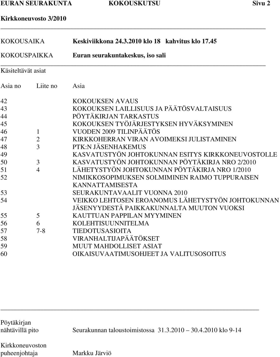 HYVÄKSYMINEN 46 1 VUODEN 2009 TILINPÄÄTÖS 47 2 KIRKKOHERRAN VIRAN AVOIMEKSI JULISTAMINEN 48 3 PTK:N JÄSENHAKEMUS 49 KASVATUSTYÖN JOHTOKUNNAN ESITYS KIRKKONEUVOSTOLLE 50 3 KASVATUSTYÖN JOHTOKUNNAN NRO