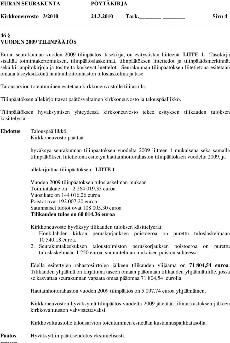 Seurakunnan tilinpäätöksen liitetietona esitetään omana taseyksikkönä hautainhoitorahaston tuloslaskelma ja tase. Talousarvion toteutuminen esitetään kirkkoneuvostolle tilitasolla.