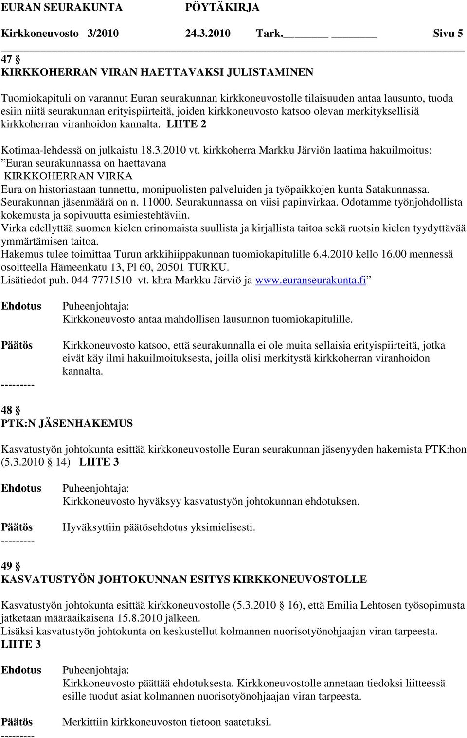 kirkkoneuvosto katsoo olevan merkityksellisiä kirkkoherran viranhoidon kannalta. LIITE 2 Kotimaa-lehdessä on julkaistu 18.3.2010 vt.