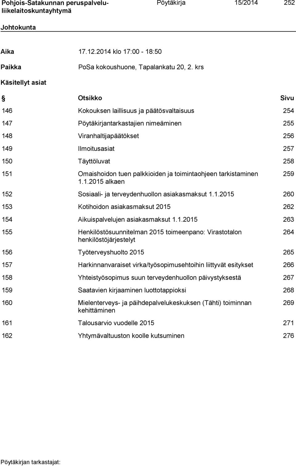 151 Omaishoidon tuen palkkioiden ja toimintaohjeen tarkistaminen 1.1.2015 alkaen 259 152 Sosiaali- ja terveydenhuollon asiakasmaksut 1.1.2015 260 153 Kotihoidon asiakasmaksut 2015 262 154 Aikuispalvelujen asiakasmaksut 1.