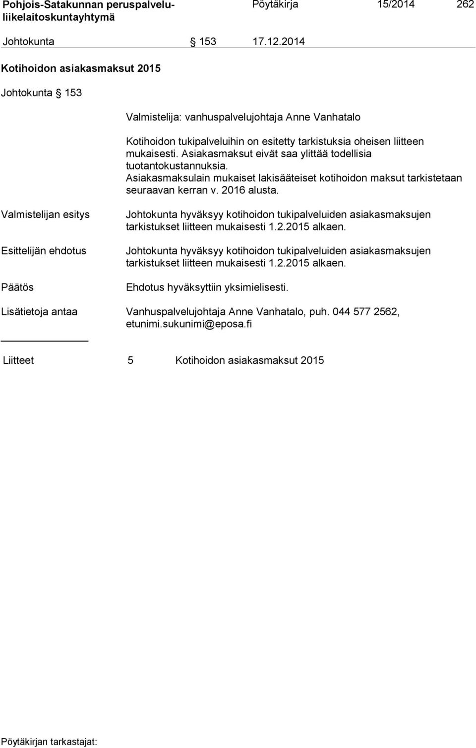 Asiakasmaksut eivät saa ylittää todellisia tuotantokustannuksia. Asiakasmaksulain mukaiset lakisääteiset kotihoidon maksut tarkistetaan seuraavan kerran v. 2016 alusta.