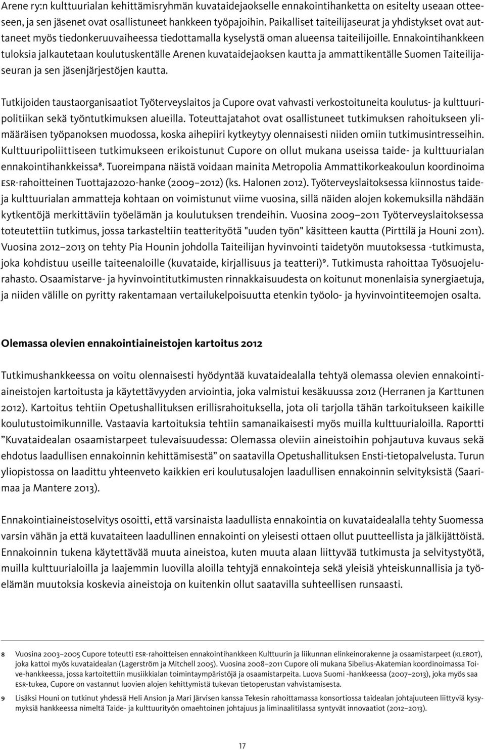 Ennakointi hankkeen tuloksia jalkautetaan koulutuskentälle Arenen kuvataidejaoksen kautta ja ammattikentälle Suomen Taiteilijaseuran ja sen jäsenjärjestöjen kautta.