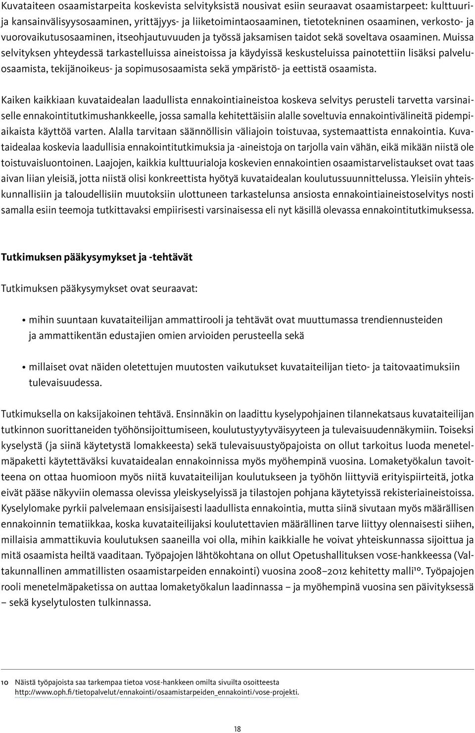 Muissa selvityksen yhteydessä tarkastelluissa aineistoissa ja käydyissä keskusteluissa painotettiin lisäksi palveluosaamista, tekijänoikeus- ja sopimusosaamista sekä ympäristö- ja eettistä osaamista.