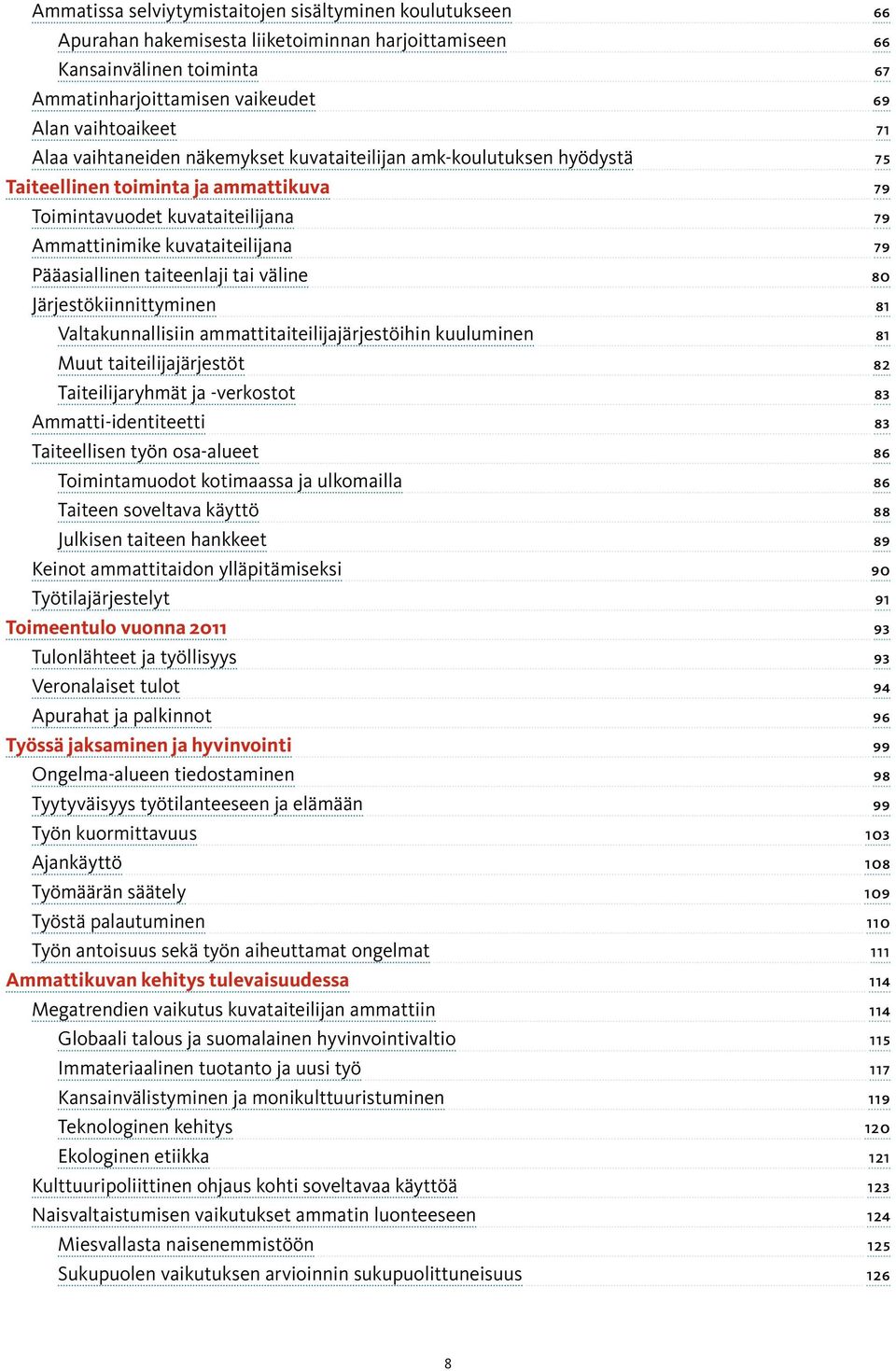 .. 79 Toimintavuodet kuvataiteilijana 79 Ammattinimike kuvataiteilijana 79 Pääasiallinen taiteenlaji tai väline 80 Järjestökiinnittyminen 81 Valtakunnallisiin ammattitaiteilijajärjestöihin kuuluminen