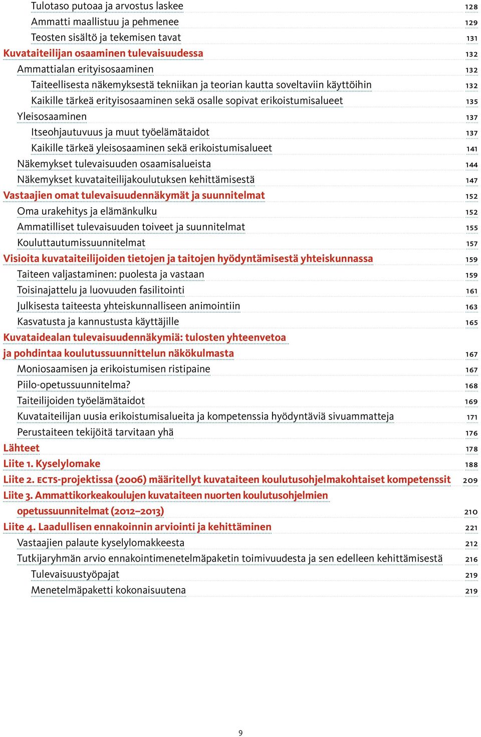 Yleisosaaminen 137 Itseohjautuvuus ja muut työelämätaidot 137 Kaikille tärkeä yleisosaaminen sekä erikoistumisalueet 141 Näkemykset tulevaisuuden osaamisalueista 144 Näkemykset