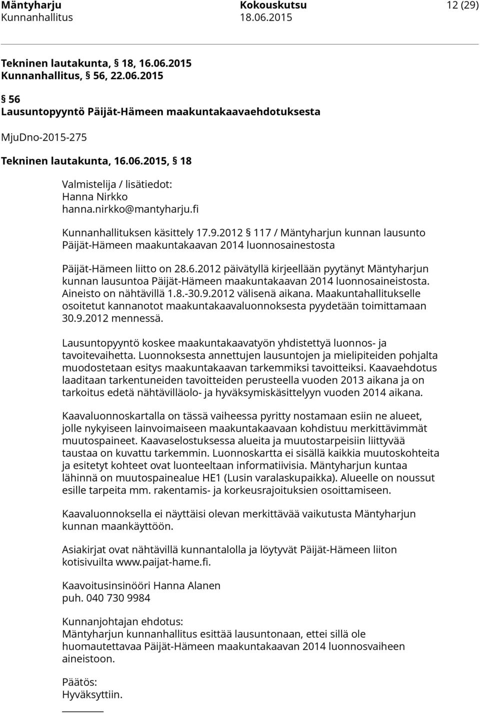 2012 päivätyllä kirjeellään pyytänyt Mäntyharjun kunnan lausuntoa Päijät-Hämeen maakuntakaavan 2014 luonnosaineistosta. Aineisto on nähtävillä 1.8.-30.9.2012 välisenä aikana.