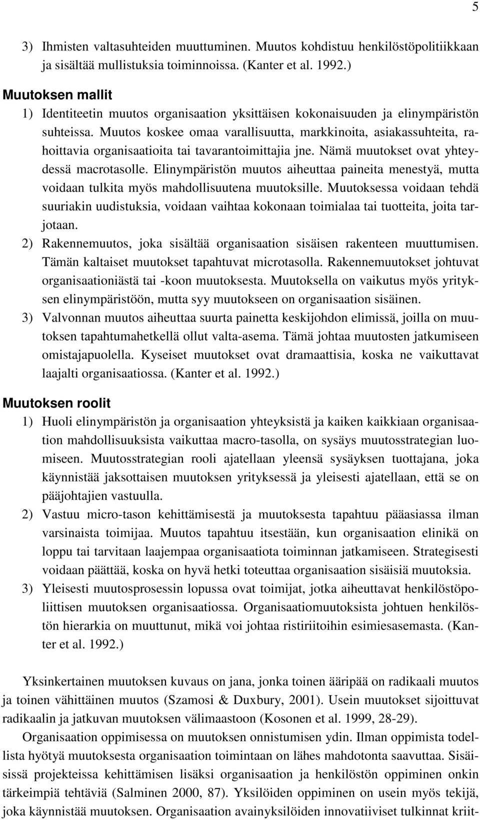 Muutos koskee omaa varallisuutta, markkinoita, asiakassuhteita, rahoittavia organisaatioita tai tavarantoimittajia jne. Nämä muutokset ovat yhteydessä macrotasolle.