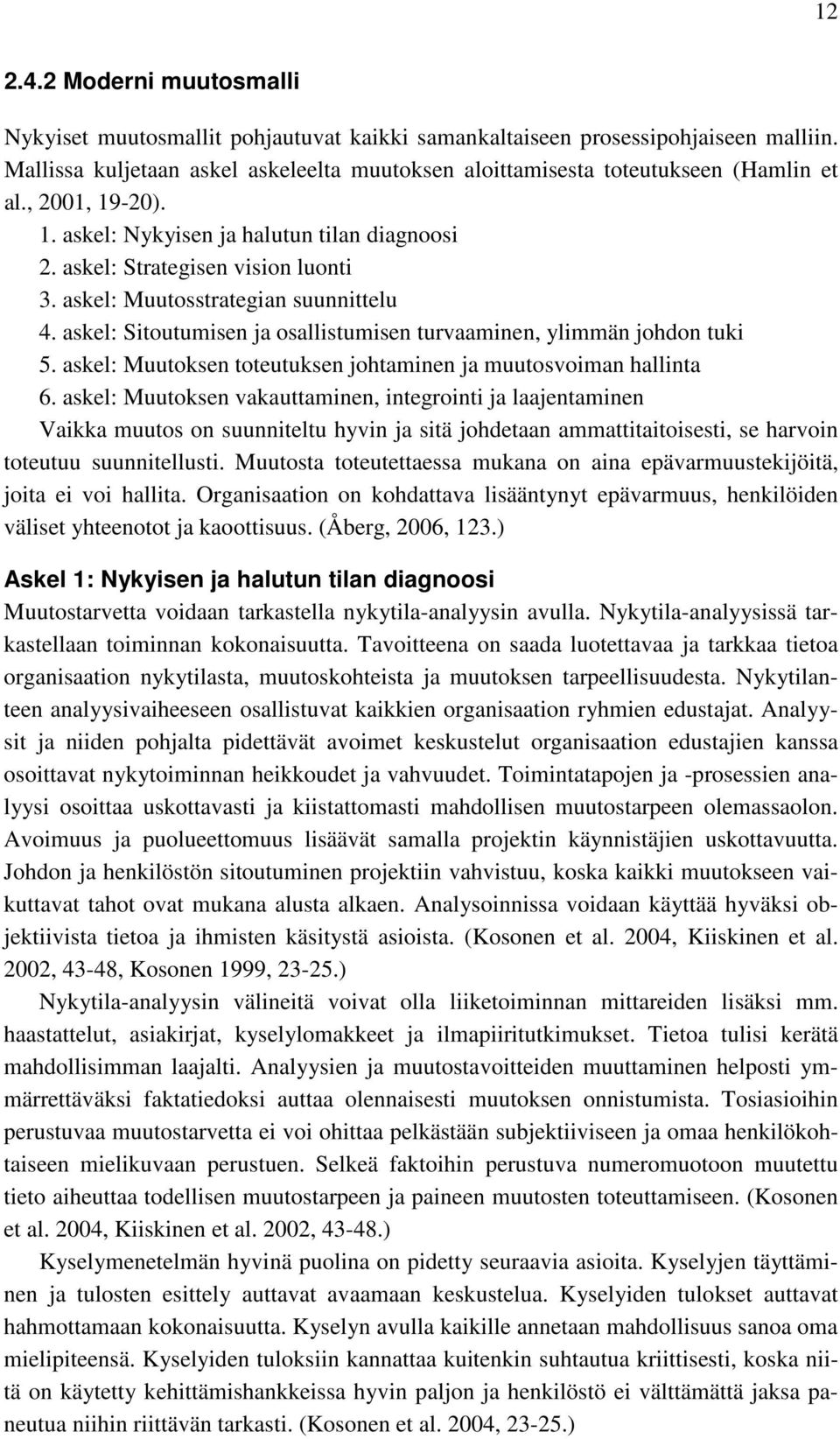 askel: Muutosstrategian suunnittelu 4. askel: Sitoutumisen ja osallistumisen turvaaminen, ylimmän johdon tuki 5. askel: Muutoksen toteutuksen johtaminen ja muutosvoiman hallinta 6.