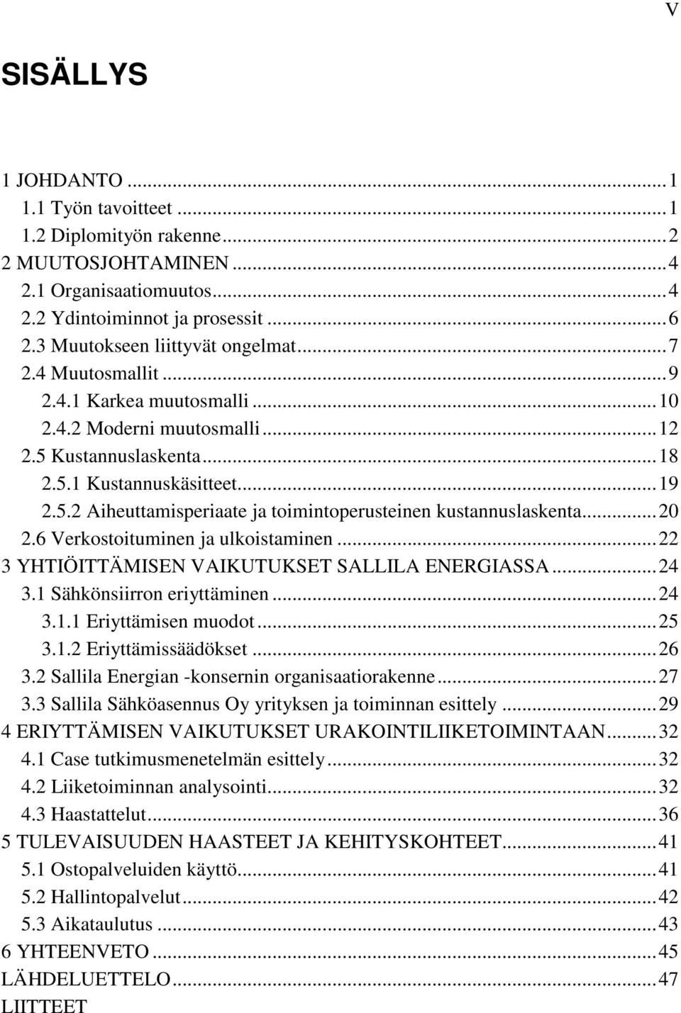 .. 20 2.6 Verkostoituminen ja ulkoistaminen... 22 3 YHTIÖITTÄMISEN VAIKUTUKSET SALLILA ENERGIASSA... 24 3.1 Sähkönsiirron eriyttäminen... 24 3.1.1 Eriyttämisen muodot... 25 3.1.2 Eriyttämissäädökset.