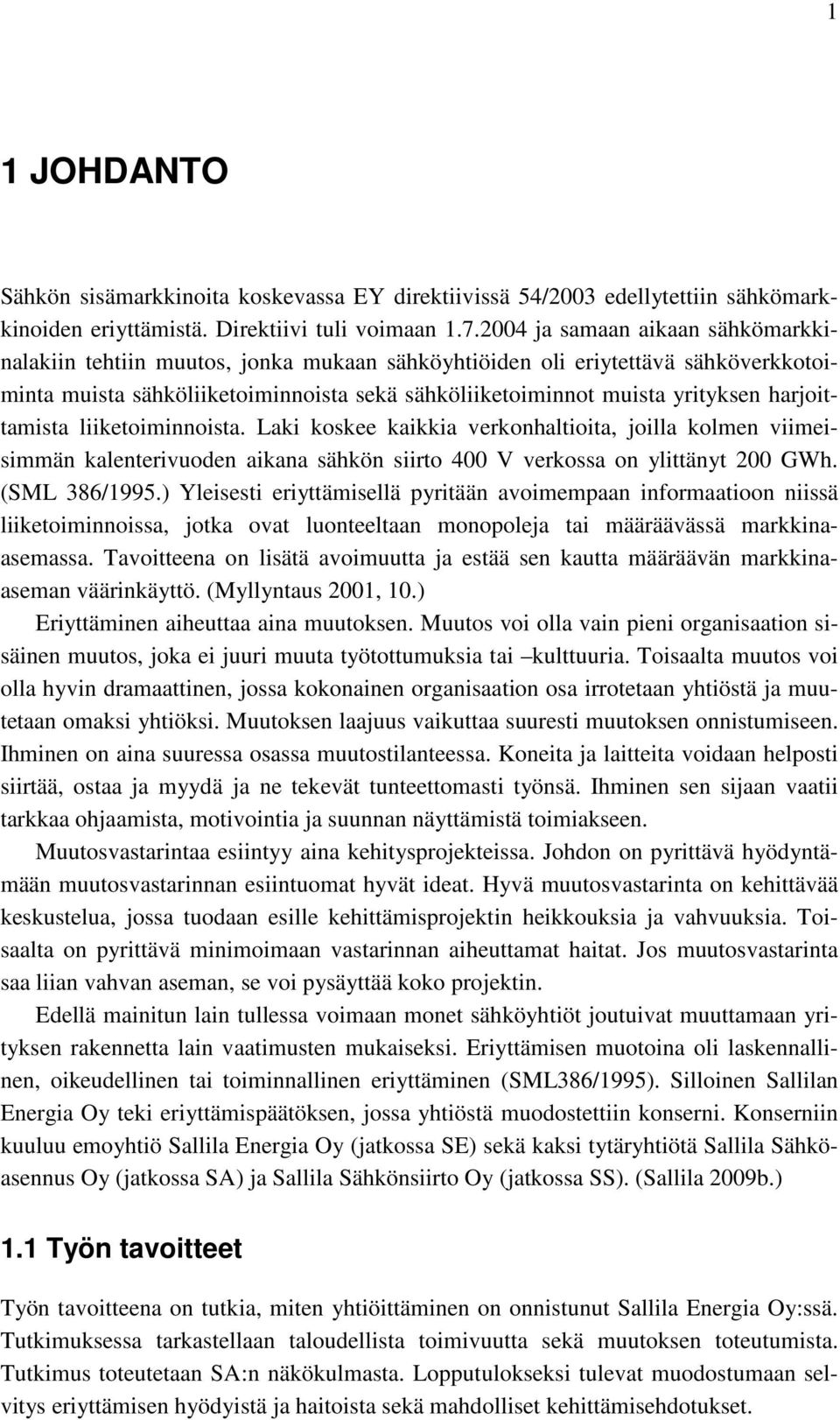 harjoittamista liiketoiminnoista. Laki koskee kaikkia verkonhaltioita, joilla kolmen viimeisimmän kalenterivuoden aikana sähkön siirto 400 V verkossa on ylittänyt 200 GWh. (SML 386/1995.