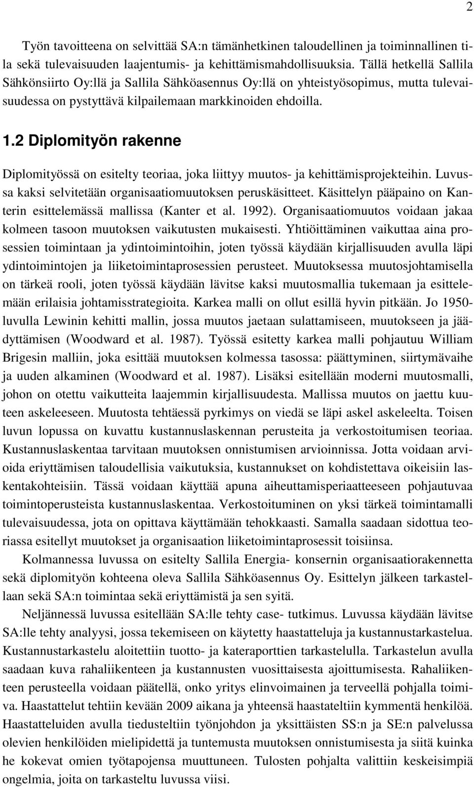 2 Diplomityön rakenne Diplomityössä on esitelty teoriaa, joka liittyy muutos- ja kehittämisprojekteihin. Luvussa kaksi selvitetään organisaatiomuutoksen peruskäsitteet.