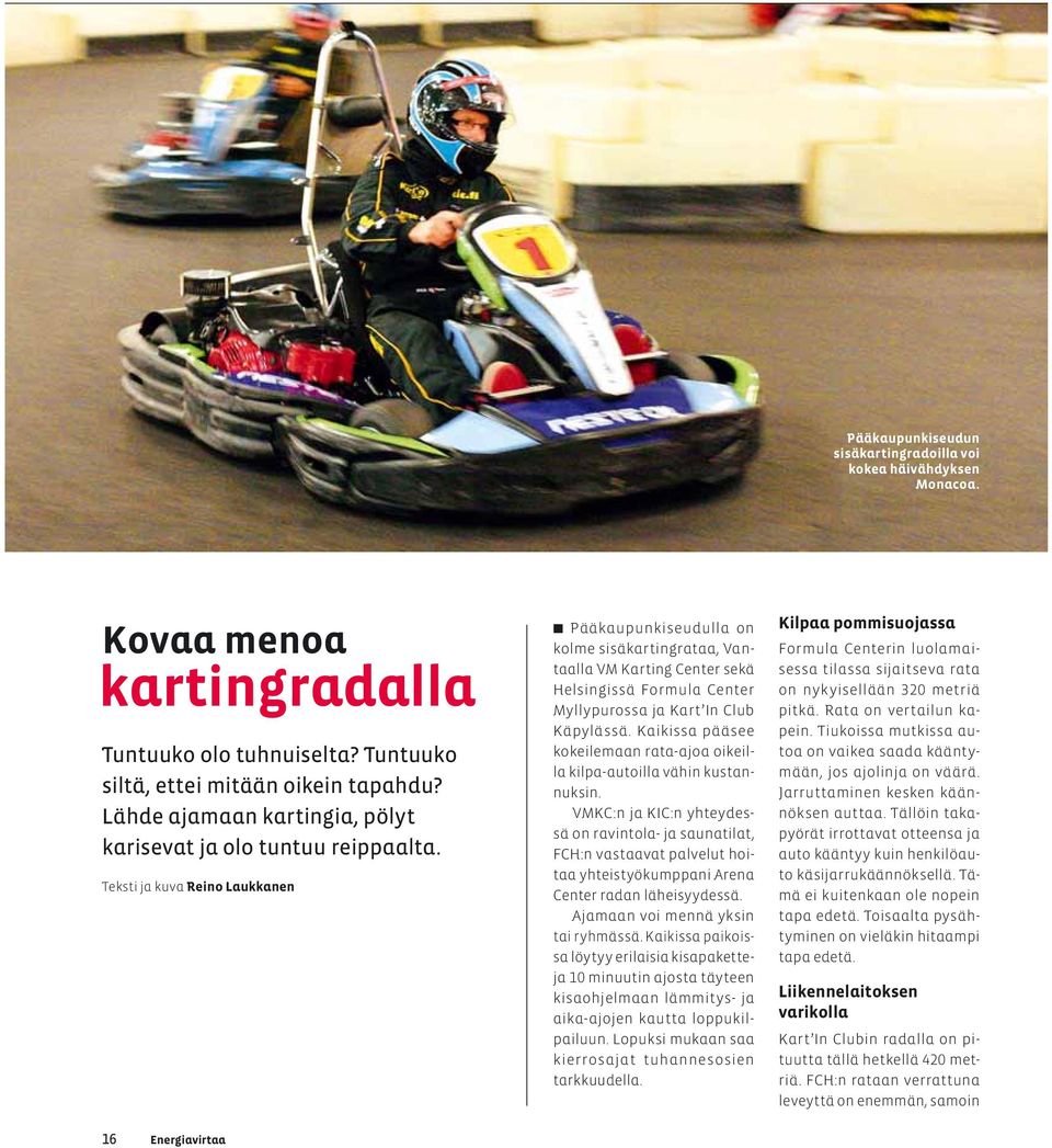 Teksti ja kuva Reino Laukkanen Pääkaupunkiseudulla on kolme sisäkartingrataa, Vantaalla VM Karting Center sekä Helsingissä Formula Center Myllypurossa ja Kart In Club Käpylässä.