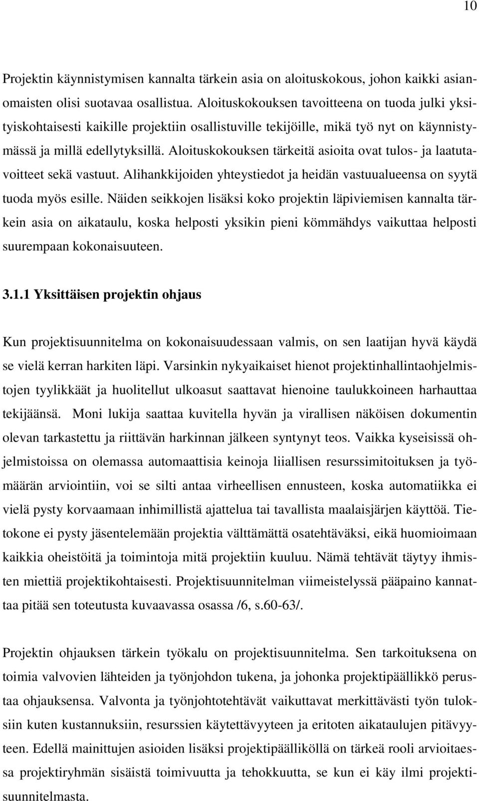 Aloituskokouksen tärkeitä asioita ovat tulos- ja laatutavoitteet sekä vastuut. Alihankkijoiden yhteystiedot ja heidän vastuualueensa on syytä tuoda myös esille.